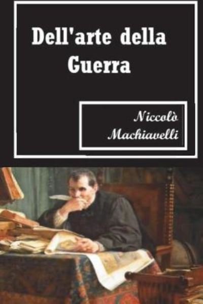 Dell'arte Della Guerra - Niccolo Machiavelli - Livres - Createspace Independent Publishing Platf - 9781723439162 - 22 juillet 2018