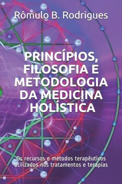 Cover for Romulo Borges Rodrigues · Principios, filosofia e metodologia da Medicina Holistica: Os recursos e metodos terapeuticos utilizados nos tratamentos e terapias (Pocketbok) (2018)