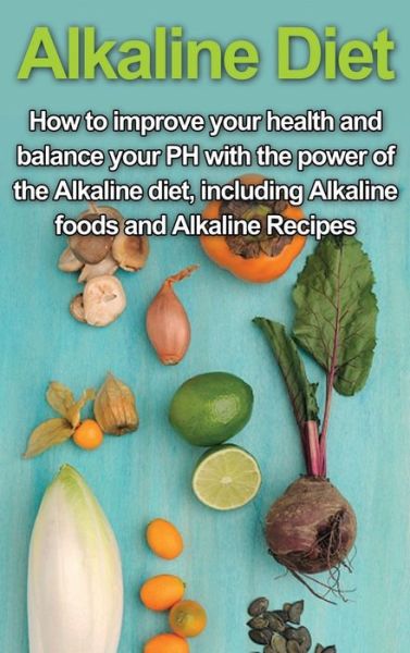 Cover for Samantha Welti · Alkaline Diet: How to Improve Your Health and Balance Your PH with the Power of the Alkaline Diet, including Alkaline Foods and Alkaline Recipes (Hardcover Book) (2020)