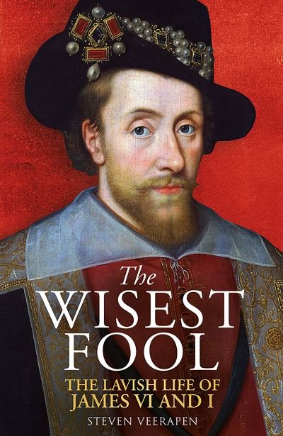 Cover for Steven Veerapen · The Wisest Fool: The Lavish Life of James VI and I (Hardcover Book) (2023)