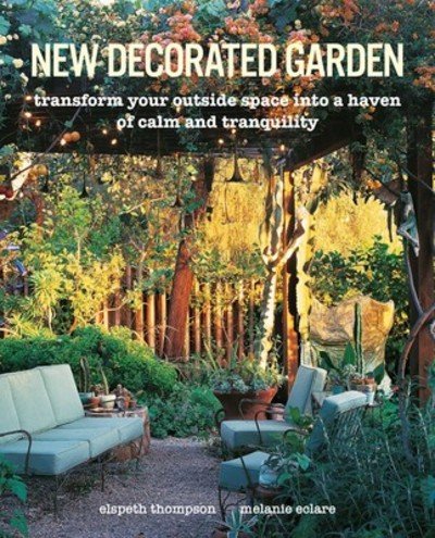Cover for Elspeth Thompson · New Decorated Garden: Transform Your Outside Space into a Haven of Calm and Tranquility (Hardcover Book) (2020)