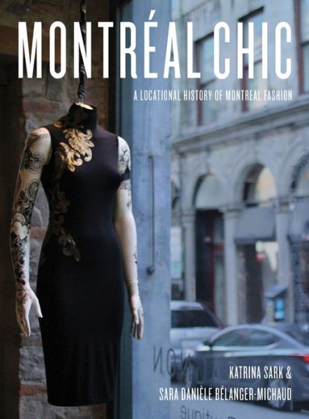 Cover for Sark, Katrina (University of Victoria) · Montreal Chic: A Locational History of Montreal Fashion - Urban Chic (Hardcover Book) (2016)