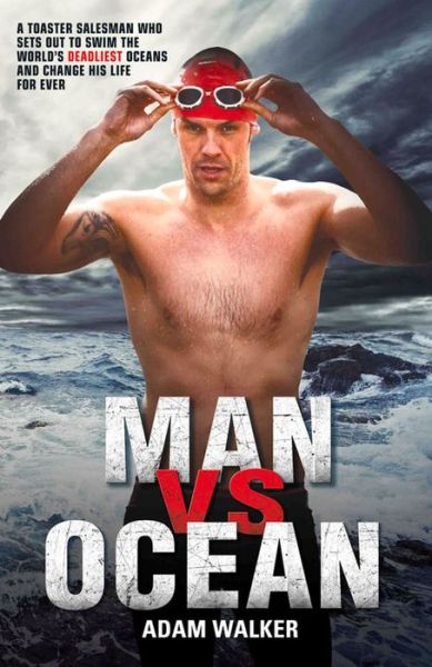 Cover for Adam Walker · Man Vs Ocean: One Man’s Journey to Swim the Seven Seas (Hardcover Book) (2016)