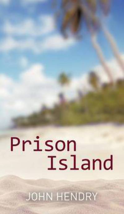 Cover for John Hendry · Prison Island (Hardcover Book) (2015)