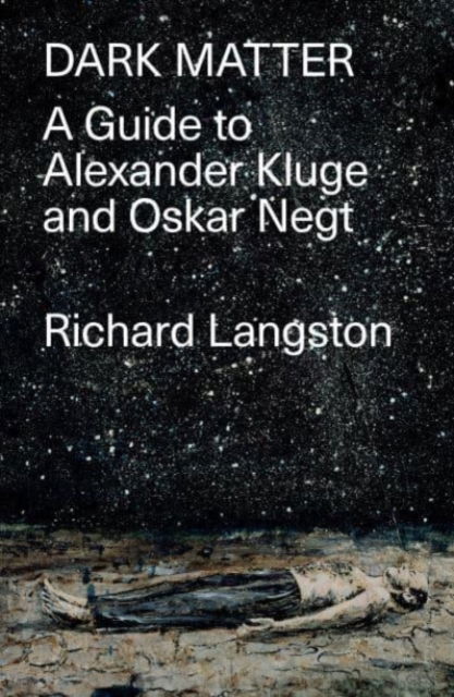 Cover for Richard Langston · Dark Matter: A Guide to Alexander Kluge &amp; Oskar Negt (Hardcover Book) (2020)