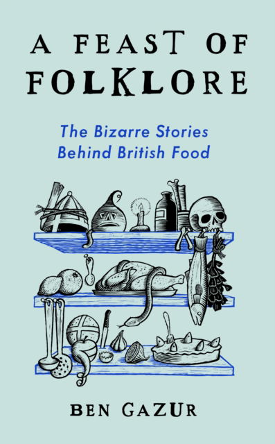 Cover for Ben Gazur · A Feast of Folklore: The Bizarre Stories Behind British Food (Hardcover Book) (2024)