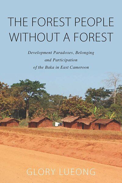 Cover for Glory M. Lueong · The Forest People without a Forest: Development Paradoxes, Belonging and Participation of the Baka in East Cameroon (Paperback Book) (2022)