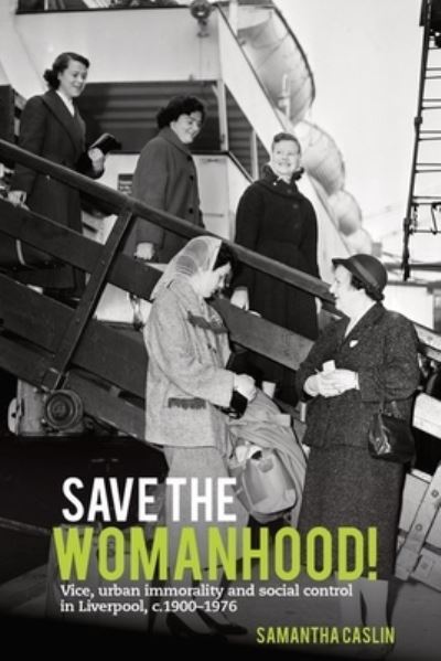 Cover for Caslin, Samantha (Department of History, University of Liverpool (United Kingdom)) · Save the Womanhood!: Vice, urban immorality and social control in Liverpool, c. 1900-1976 (Paperback Book) (2021)