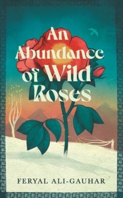 Cover for Feryal Ali-Gauhar · An Abundance of Wild Roses (Hardcover Book) [Main edition] (2024)