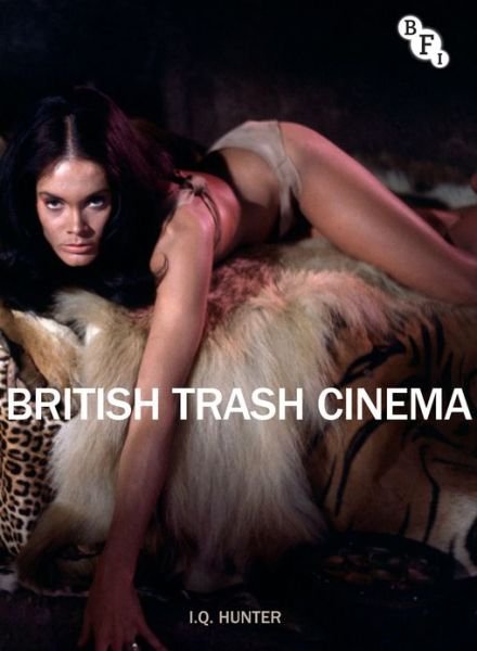British Trash Cinema - Ian Hunter - Kirjat - Bloomsbury Publishing PLC - 9781844574162 - perjantai 2. elokuuta 2013
