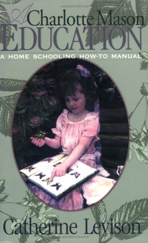 Cover for Catherine Levison · A Charlotte Mason Education: a Home Schooling How-to Manual (Paperback Bog) [New edition] (2000)