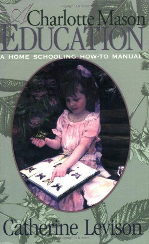 Cover for Catherine Levison · A Charlotte Mason Education: a Home Schooling How-to Manual (Taschenbuch) [New edition] (2000)