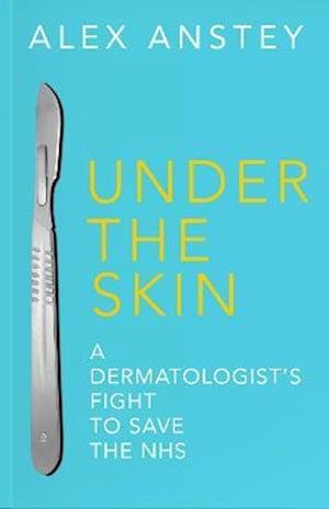 Cover for Alex Anstey · Under the Skin: A Dermatologist's Fight to Save the NHS (Paperback Book) (2022)