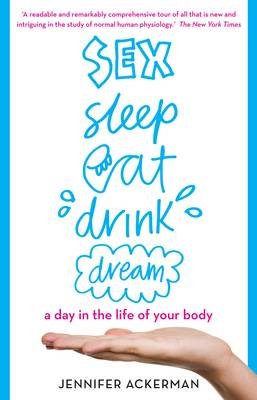 Cover for Jennifer Ackerman · Sex Sleep Eat Drink Dream: a day in the life of your body (Paperback Book) [New edition] (2013)