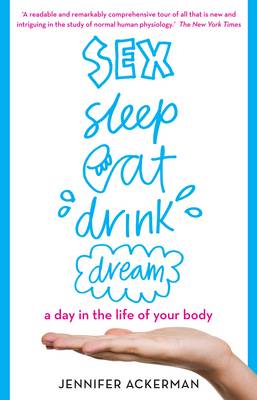 Cover for Jennifer Ackerman · Sex Sleep Eat Drink Dream: a day in the life of your body (Taschenbuch) [New edition] (2013)