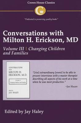 Conversations with Milton H. Erickson MD Vol 3: Volume III, Changing Children and Families - Jay Haley - Books - Crown House Publishing - 9781935810162 - November 21, 2013