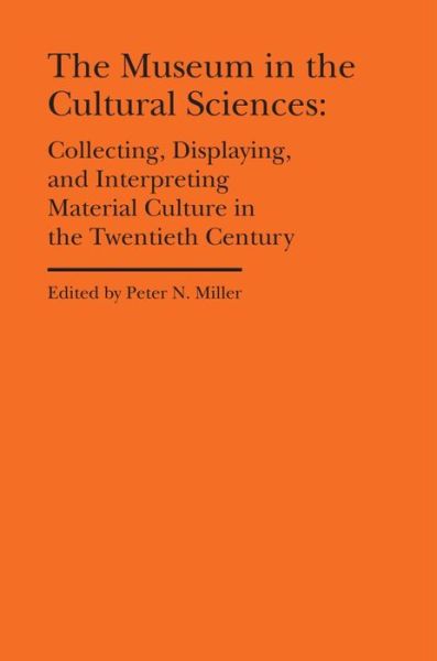 Cover for Peter N. Miller · The Museum in the Cultural Sciences - Collecting, Displaying, and Interpreting Material Culture in the Twentieth Century - Cultural Histories of the Material World (Hardcover Book) (2021)