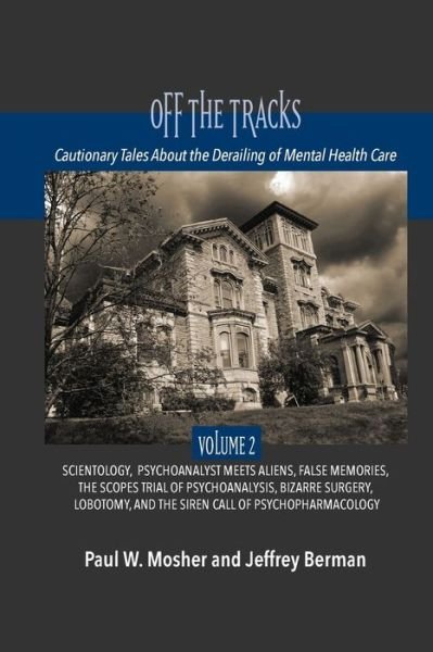 Cover for Paul W Mosher · Off The Tracks: Cautionary Tales About the Derailing of Mental Health Care: Volume 2: Scientology, Alien Abduction, False Memories, Psychoanalysis On Trial, Black Psychiatry, Bizarre Surgery, Lobotomy, and the Siren Call of Psychopharmacology (Paperback Book) (2019)