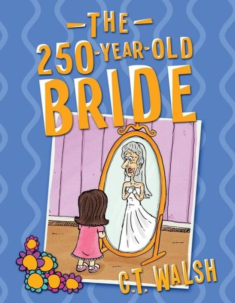 The 250-Year-Old Bride - C T Walsh - Livros - Farcical Press - 9781950826162 - 25 de março de 2020