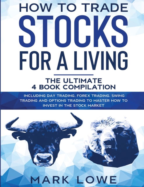 Cover for Mark Lowe · How to Trade Stocks for a Living: 4 Books in 1 - How to Start Day Trading, Dominate the Forex Market, Reduce Risk with Options, and Increase Profit (Paperback Book) (2020)