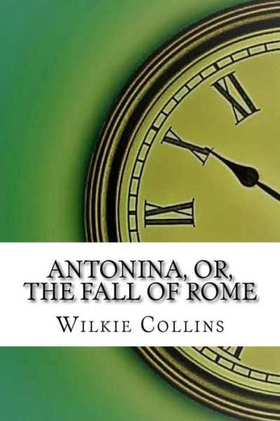 Antonina, or, The Fall of Rome - Wilkie Collins - Books - Createspace Independent Publishing Platf - 9781974347162 - August 8, 2017