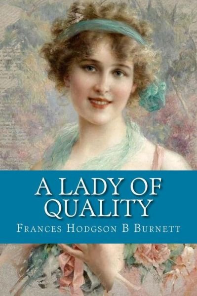 A Lady of Quality - Frances Hodgson Burnett - Książki - Createspace Independent Publishing Platf - 9781974389162 - 9 sierpnia 2017