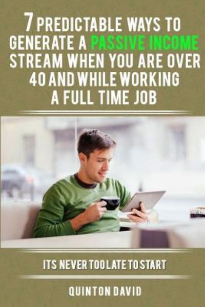 Cover for Quinton David · 7 Predictable Ways to Generate a Passive Income Stream When You Are Over 40 and While Working a Full Time Job (Paperback Book) (2017)