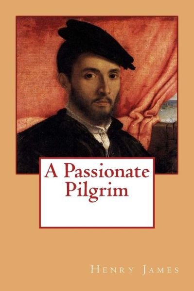 A Passionate Pilgrim - Henry James - Böcker - CreateSpace Independent Publishing Platf - 9781979201162 - 27 oktober 2017