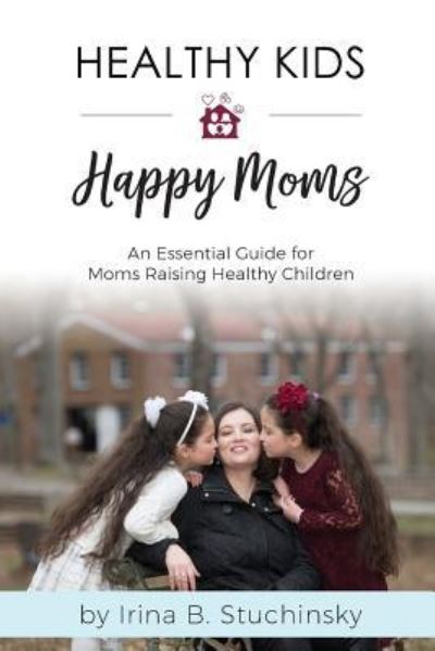 Cover for Irina B Stuchinsky · Healthy Kids Happy Moms (Paperback Book) (2018)