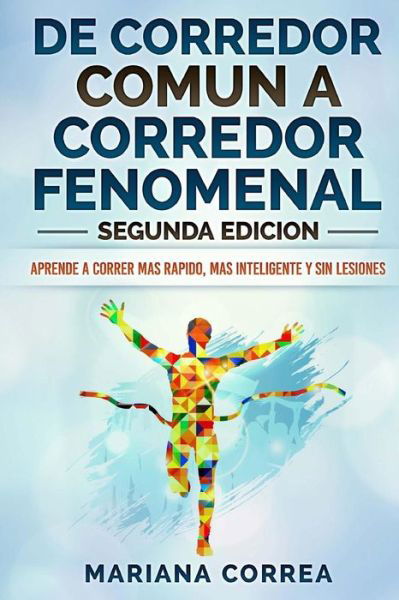 DE CORREDOR COMUN a CORREDOR FENOMENAL SEGUNDA EDICION - Mariana Correa - Bøger - Createspace Independent Publishing Platf - 9781986818162 - 24. marts 2018