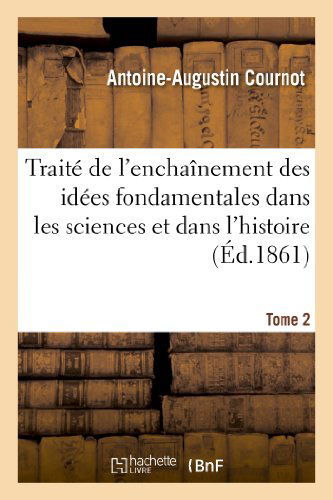 Cover for Cournot-a-a · Traité De L'enchaînement Des Idées Fondamentales Dans Les Sciences et Dans L'histoire. Tome 2 (Paperback Book) [French edition] (2013)