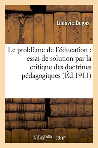 Cover for Dugas-l · Le Problème De L'éducation: Essai De Solution Par La Critique Des Doctrines Pédagogiques (Paperback Bog) [French edition] (2014)
