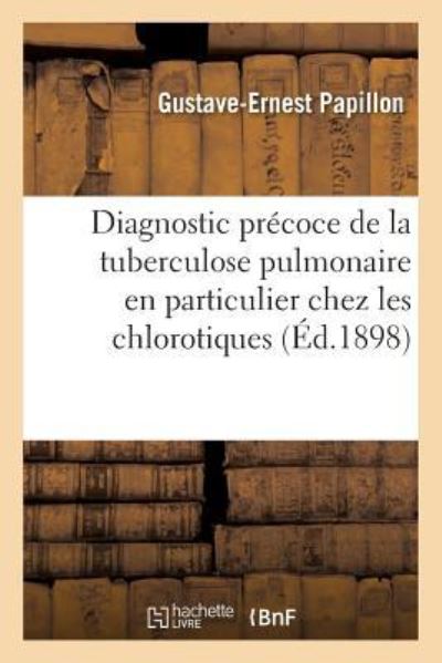 Cover for Gustave-Ernest Papillon · Diagnostic Precoce de la Tuberculose Pulmonaire, En Particulier Chez Les Chlorotiques (Paperback Book) (2017)
