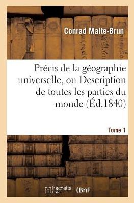 Precis de la Geographie Universelle, Ou Description de Toutes Les Parties Du Monde Tome 1 - Conrad Malte-Brun - Books - Hachette Livre - BNF - 9782014457162 - November 1, 2016