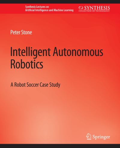 Cover for Peter Stone · Intelligent Autonomous Robotics: A Robot Soccer Case Study - Synthesis Lectures on Artificial Intelligence and Machine Learning (Paperback Book) (2007)