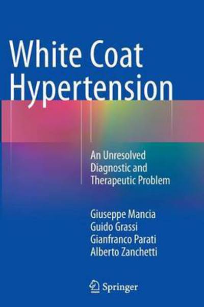White Coat Hypertension: An Unresolved Diagnostic and Therapeutic Problem - Giuseppe Mancia - Books - Springer International Publishing AG - 9783319348162 - September 22, 2016