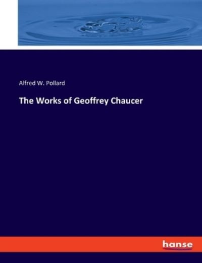 Cover for Alfred W. Pollard · The Works of Geoffrey Chaucer (Book) (2023)