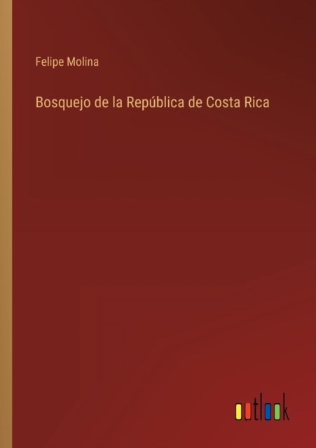 Bosquejo de la Republica de Costa Rica - Felipe Molina - Books - Outlook Verlag - 9783368100162 - March 30, 2022