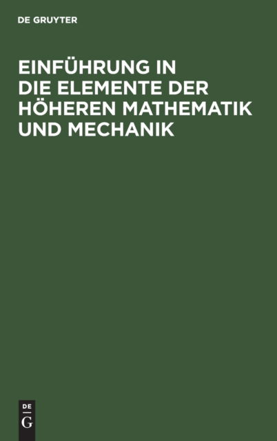 Cover for Hans Lorenz · Einfuhrung in Die Elemente Der Hoeheren Mathematik Und Mechanik: Fur Den Schulgebrauch Und Zum Selbstunterricht (Hardcover Book) [Reprint 2019 edition] (1910)