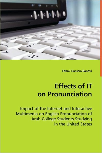 Cover for Fahmi Hussein Banafa · Effects of It on Pronunciation: Impact of the Internet and Interactive Multimedia on English Pronunciation of Arab College Students Studying in the United States (Paperback Book) (2008)