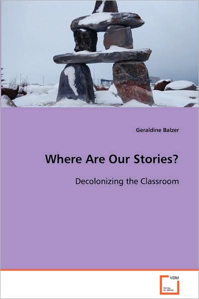 Cover for Geraldine Balzer · Where Are Our Stories?: Decolonizing the Classroom (Paperback Book) (2008)