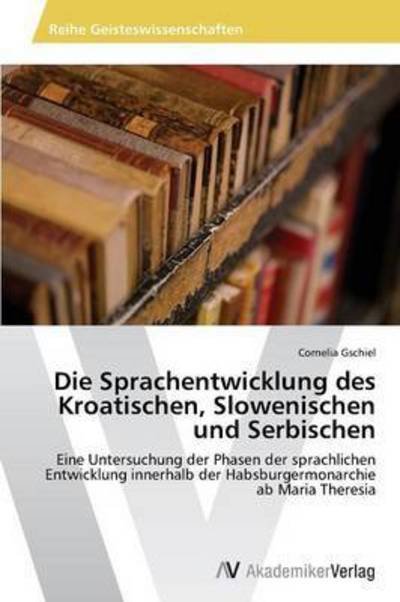 Cover for Gschiel Cornelia · Die Sprachentwicklung Des Kroatischen, Slowenischen Und Serbischen (Paperback Book) (2012)