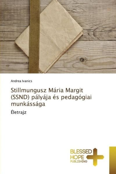 Cover for Ivanics Andrea · Stillmungusz Maria Margit (Ssnd) Palyaja Es Pedagogiai Munkassaga (Pocketbok) (2015)