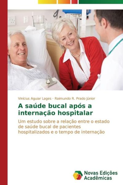 Cover for Raimundo R. Prado Júnior · A Saúde Bucal Após a Internação Hospitalar: Um Estudo Sobre a Relação Entre O Estado De Saúde Bucal De Pacientes Hospitalizados E O Tempo De Internação (Paperback Book) [Portuguese edition] (2014)