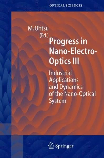 Cover for Motoichi Ohtsu · Progress in Nano-Electro Optics III: Industrial Applications and Dynamics of the Nano-Optical System - Springer Series in Optical Sciences (Paperback Book) [Softcover reprint of hardcover 1st ed. 2005 edition] (2010)