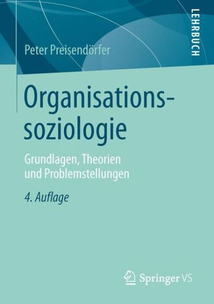 Cover for Peter Preisendorfer · Organisationssoziologie: Grundlagen, Theorien Und Problemstellungen (4., Uberarbeitete Aufl. 2015) (Paperback Book) (2015)