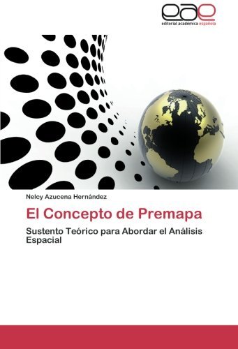 Cover for Nelcy Azucena Hernández · El Concepto De Premapa: Sustento Teórico Para Abordar El Análisis Espacial (Pocketbok) [Spanish edition] (2012)