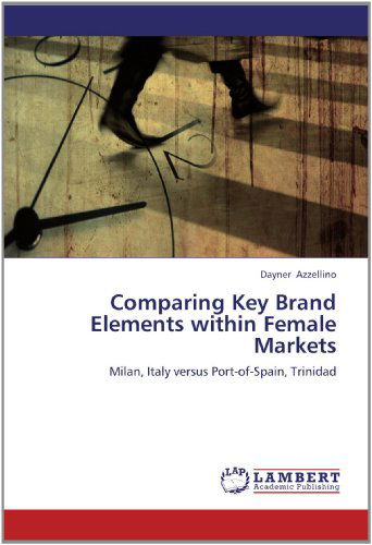 Cover for Dayner Azzellino · Comparing Key Brand Elements Within Female Markets: Milan, Italy Versus Port-of-spain, Trinidad (Pocketbok) (2012)