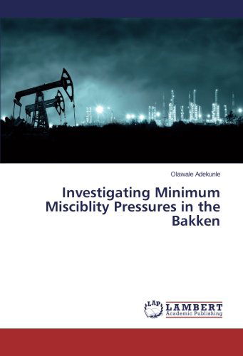 Investigating Minimum Misciblity Pressures in the Bakken - Olawale Adekunle - Libros - LAP LAMBERT Academic Publishing - 9783659190162 - 28 de febrero de 2014