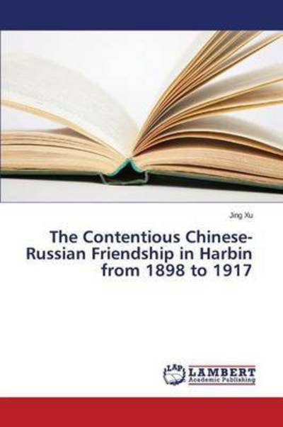 Cover for Xu Jing · The Contentious Chinese-russian Friendship in Harbin from 1898 to 1917 (Paperback Bog) (2015)